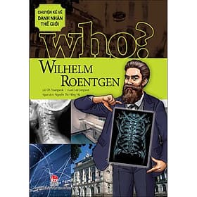 Sách Who? Chuyện Kể Về Danh Nhân Thế Giới - Wilhelm Roentgen - Nha Nha