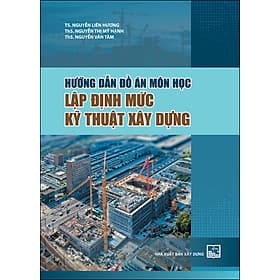 Sách Hướng Dẫn Đồ Án Môn Học Lập Định Mức Kỹ Thuật Xây Dựng - Thu
