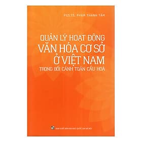 Sách Quản Lý Hoạt Động Văn Hóa Cơ Sở Ở Việt Nam Trong Bối Cảnh Toàn Cầu Hóa - 