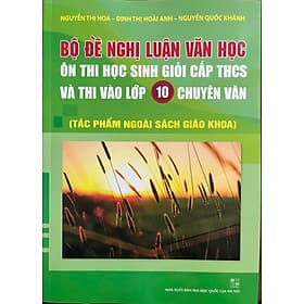 Sách Bộ đề nghị luận văn học ôn thi học sinh giỏi cấp THCS và thi vào lớp 10 chuyên văn ( TP ngoài sách giáo khoa) - Văn