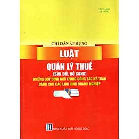 CHỈ DẪN ÁP DỤNG LUẬT QUẢN LÝ THUẾ (SỬA ĐỔI, BỔ SUNG) NHỮNG QUY ĐỊNH MỚI TRONG CÔNG TÁC KẾ TOÁN DÀNH CHO CÁC LOẠI HÌNH DOANH NGHIỆP - Do