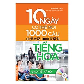 Sách 10 Ngày Có Thể Nói 1000 Câu Tiếng Hoa Giao Tiếp Xã Hội (Kèm CD) - Văn