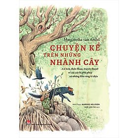 Sách Chuyện Kể Trên Những Nhành Cây - Cổ Tích, Thần Thoại, Truyền Thuyết Về Các Cây Bị Phù Phép Và Những Khu Rừng Kì Diệu - Chuyện