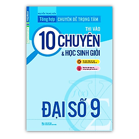 Tổng hợp chuyên đề trọng tâm thi vào 10 chuyên và học sinh giỏi đại số 9 - An Thi