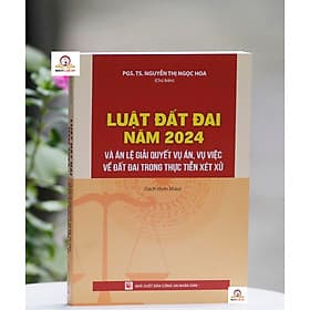 Luật đất đai năm 2024 và án lệ giải quyết vụ án, vụ việc về đất đai trong thực tiễn xét xử - Nhã Nam