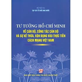 Tư tưởng Hồ Chí Minh về cán bộ, công tác cán bộ và sự kế thừa, vận dụng vào thực tiễn cách mạng Việt Nam - Gia Việt