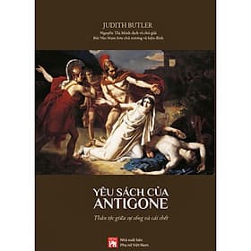 Yêu Sách Của Antigone - Thân Tộc Giữa Sự Sống Và Cái Chết - Judith Butler - Nguyễn Thị Minh dịch - (bìa mềm) - Minh