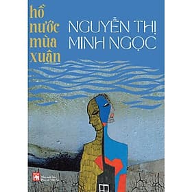 Hồ Nước Mùa Xuân - Nguyễn Thị Minh Ngọc - NXB Phụ Nữ - 