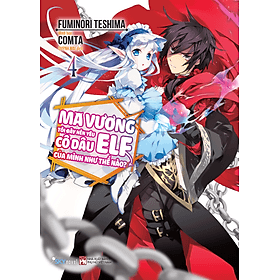 Sách Ma vương tôi đây nên yêu cô dâu ELF của mình như thế nào?- Tập 4 - Minh Minh