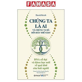 Chúng Ta Là Ai Và Chúng Ta Đã Đến Đây Thế Nào? - DNA Cổ Đại Và Khoa Học Mới Về Quá Khứ Của Loài Người - Khoa