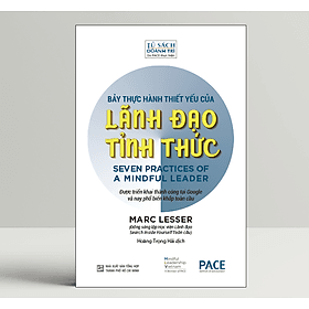 Bảy Thực Hành Thiết Yếu Của Lãnh Đạo Tỉnh Thức (Seven practices of a mindful leader) - Marc Lesser - PACE Books - Léa