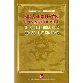 NHÂN QUYỀN CỦA NGƯỜI VIỆT - TỪ BỘ LUẬT HỒNG ĐỨC ĐẾN BỘ LUẬT GIA LONG - Long
