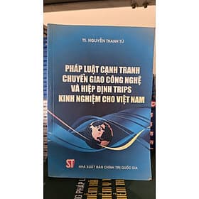 Pháp Luật Cạnh Tranh Chuyển Giao Công Nghệ Và Hiệp Định Trips - Kinh Nghiệm Cho Việt Nam - Nhã Nam