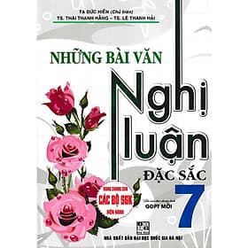 Những Bài Văn Nghị Luận Đặc Sắc Lớp 7 (Dùng Chung Cho Các Bộ SGK Mới Hiện Hành - bc) - Nha Nha
