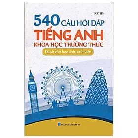 540 Câu Hỏi Đáp Tiếng Anh Khoa Học Thường Thức Dành Cho Học Sinh - Sinh Viên - Anh Thư