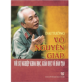 Đại Tướng Võ Nguyên Giáp Với Sự Nghiệp Khoa Học, Giáo Dục Và Đào Tạo - Nguyên Nhã