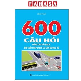 600 Câu Hỏi Dùng Cho Sát Hạch, Cấp Giấy Phép Lái Xe Cơ Giới Đường Bộ - Hạ