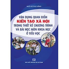 Vận Dụng Quan Điểm Kiến Tạo Xã Hội Trong Thiết Kế Chương Trình Và Bài Học Môn Khoa Học Ở Tiểu Học - Khoa