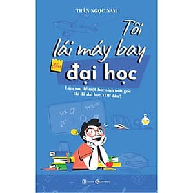 Sách Tôi Lái Máy Bay Đến Đại Học – Làm Sao Để Một Học Sinh Mất Gốc Thi Đỗ Đại Học Top Đầu? - Mayy