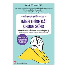 Sách Rối Loạn Lưỡng Cực - Hành Trình Dài Chung Sống - Trò Chuyện Về Sức Khoẻ Tâm Thần - Từ Chẩn Đoán Đến Cuộc Sống Hằng Ngày - Chuyện
