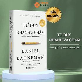 Tư Duy Nhanh Và Chậm - Thinking fast and slow (Nhà tâm lý học từng đạt giải Nobel Kinh tế Daniel Kahneman) - Bản Quyền - 