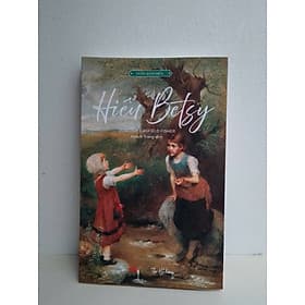 [Sách kinh điển] Hiểu Betsy - Tác giả: Dorothy Canfield Fisher - Nhà sách The Hitcher - Văn