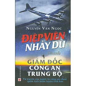 Điệp Viên Nhảy Dù Thành Giám Đốc Công An Trung Bộ - Tự Truyện Của Người Tù Cộng Sản Được Quân Anh Huấn Luyện Tình Báo - Tu Ti