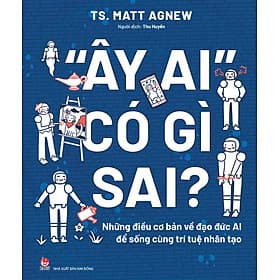 Ây Ai" Có Gì Sai? Những Điều Cơ Bản Về Đạo Đức AI Để Sống Cùng Trí Tuệ Nhân Tạo - Kim Hye-Jin