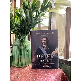 Peter Đại Đế - Sự trỗi dậy của Đế quốc Nga - Robert K. Massie - Robert Plomin