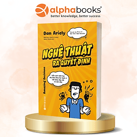 Nghệ Thuật Ra Quyết Định - Cuốn Sách Minh Họa Ứng Dụng Khoa Học Hành Vi Cân Bằng Công Việc Và Cuộc Sống