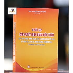 Tuyển tập các quyết định giám đốc thẩm của Hội đồng Thẩm phán Tòa án nhân dân tối cao về hình sự, dân sự, kinh doanh thương mại (từ năm 2017 đến năm 2023) - An Nam