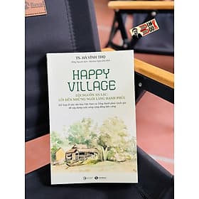 HAPPY VILLAGE- CỘI NGUỒN AN LẠC: LỐI ĐẾN NHỮNG NGÔI LÀNG HẠNH PHÚC – TS. Hà Vĩnh Thọ – Thái Hà Books - 