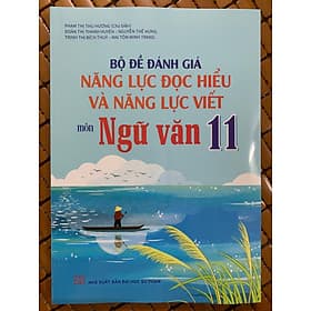 Bộ đề đánh giá năng lực đọc hiểu và năng lực viết môn ngữ văn 11