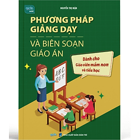 Phương Pháp Giảng Dạy Và Biên Soạn Giáo Án - Dành Cho Giáo Viên Mầm Non Và Tiểu Học - An Vi