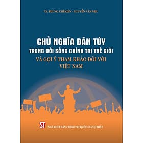 Chủ Nghĩa Dân Túy Trong Đời Sống Chính Trị Thế Giới Và Gợi Ý Tham Khảo Đối Với Việt Nam - TS. Phùng Chí Kiên, Nguyễn Văn Nhu - (bìa mềm) - Phùng Vân