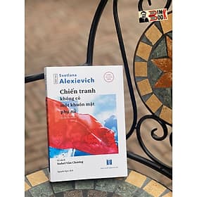 CHIẾN TRANH KHÔNG CÓ MỘT KHUÔN MẶT PHỤ NỮ - Svetlana Alexievich – Nguyên Ngọc – Tao Đàn - NXB Hà Nội - 