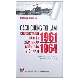 Cách Chúng Tôi Làm: Chương Trình Bí Mật Xâm Nhập Miền Bắc Việt Nam 1961 - 1964 - Gia Việt