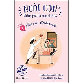 Nuôi Con Không Phải Là Cuộc Chiến 2 - Cuốn 1: Chào Con - Em Bé Sơ Sinh - Chao