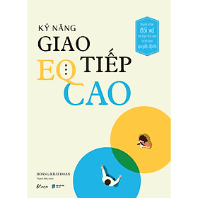 Sách Kỹ Năng Giao Tiếp EQ Cao - Người Khác Đối Xử Với Bạn Thế Nào Là Do Bạn Quyết Định - Hoàng Khải Đoàn