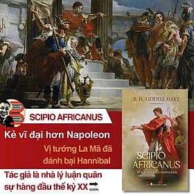 SCIPIO AFRICANUS - VĨ ĐẠI HƠN CẢ NAPOLEON - B. H. Liddell Hart – Trần Phương Thảo dịch – Bách Việt - Phương Phương