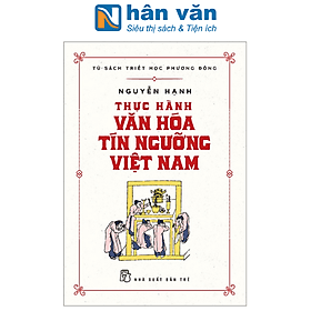 Tủ Sách Triết Học Phương Đông - Thực Hành Văn Hóa Tín Ngưỡng Việt Nam