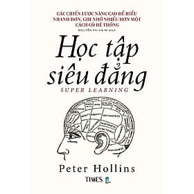 Sách - Học Tập Siêu Đẳng - Các chiến lược nâng cao để hiểu nhanh hơn, ghi nhớ nhiều hơn một cách có hệ thống - Peter Hollins - Công Sĩ