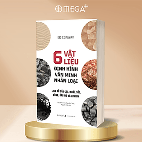 6 Vật Liệu Định Hình Văn Minh Nhân Loại - Lịch Sử Của Cát, Muối, Sắt, Đồng, Dầu Mỏ và Lithium - Minh Minh