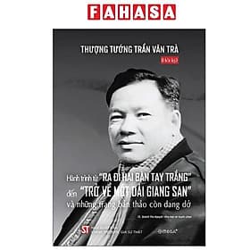 Hồi Ký Thượng Tướng Trần Văn Trà - Hành Trình Từ “Ra Đi Hai Bàn Tay Trắng” Đến “Trở Về Một Dải Giang San” Và Những Trang Bản Thảo Còn Dang Dở - Di Di