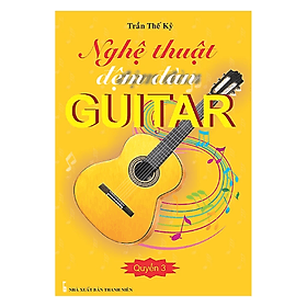 Nghệ Thuật Đệm Đàn Guitar - Quyển 3 (Trần Thế Kỷ) - Trần Thế Kỷ