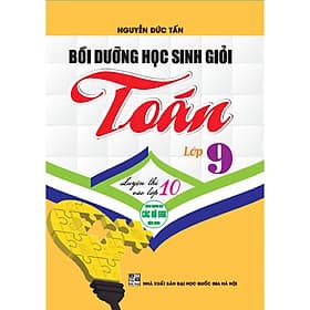 Sách Bồi Dưỡng Học Sinh Giỏi Toán 9 (Luyện Thi Vào Lớp 10) - Nguyễn Đức Tấn