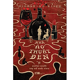 NHÀ ẢO THUẬT ĐEN VÀ NHỮNG NGƯỜI PHỤ NỮ THỨC TỈNH - Higashino Keigo - Nhã Nam - KEI