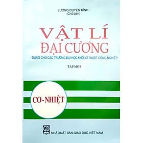 Vật lý đại cương, tập1 - Cơ - Nhiệt (dùng cho các trường đại học khối kỹ thuật công nghiệp) - Lý Nhĩ