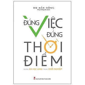 Đúng Việc, Đúng Thời Điểm - Những Bài Học Vàng Trong Khởi Nghiệp - Bản Quyền