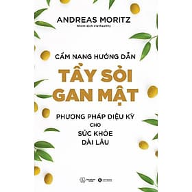 Cẩm Nang Hướng Dẫn Tẩy Sỏi Gan Mật - Phương Pháp Diệu Kỳ Cho Sức Khoẻ Dài Lâu - Andreas Moritz - Nhóm dịch Viethealthy - - Andreas Moritz